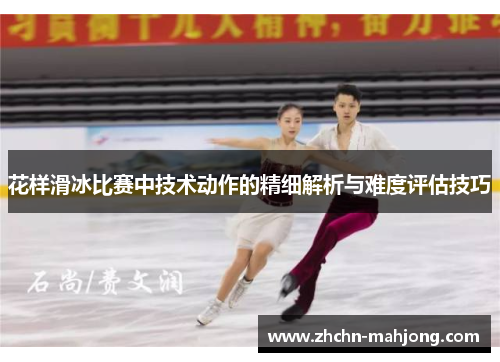 花样滑冰比赛中技术动作的精细解析与难度评估技巧