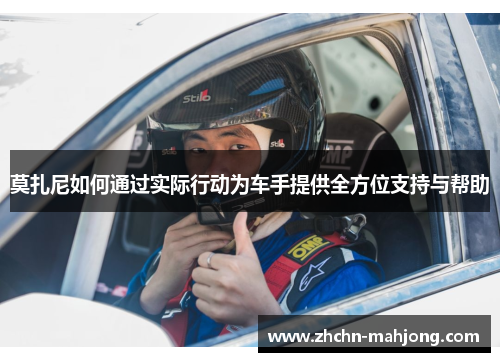 莫扎尼如何通过实际行动为车手提供全方位支持与帮助 莫扎尼如何通过实际行动为车手提供全方位支持与帮助