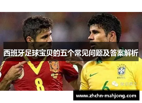 西班牙足球宝贝的五个常见问题及答案解析