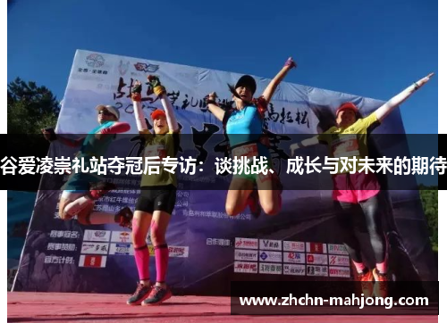 谷爱凌崇礼站夺冠后专访:谈挑战、成长与对未来的期待 谷爱凌崇礼站夺冠后专访:谈挑战、成长与对未来的期待