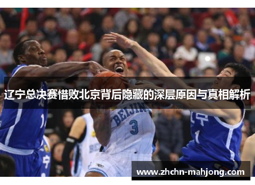 辽宁总决赛惜败北京背后隐藏的深层原因与真相解析 辽宁总决赛惜败北京背后隐藏的深层原因与真相解析