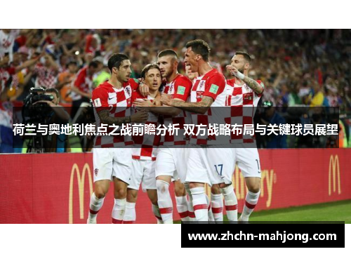 荷兰与奥地利焦点之战前瞻分析 双方战略布局与关键球员展望