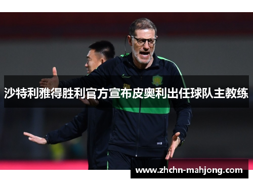 沙特利雅得胜利官方宣布皮奥利出任球队主教练