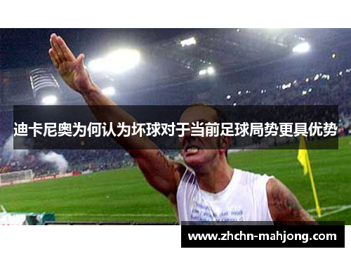 迪卡尼奥为何认为坏球对于当前足球局势更具优势 迪卡尼奥为何认为坏球对于当前足球局势更具优势
